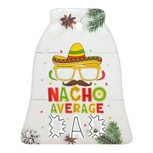 Nacho Average Dad Cinco De Mayo Mexican Daddy 5 De Mayo Ceramic Bell Ornament