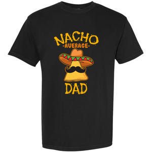 Nacho Average Dad Mexican Dish Daddy Cinco De Mayo Gift Garment-Dyed Heavyweight T-Shirt