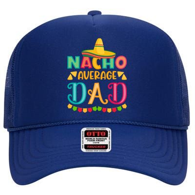 Nacho Average Dad Mexican Daddy Cinco De Mayo Gift High Crown Mesh Back Trucker Hat