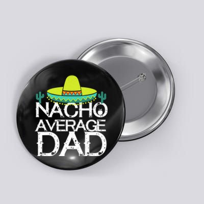 Nacho Average Dad Cinco De Mayo Funny Father Gift Button