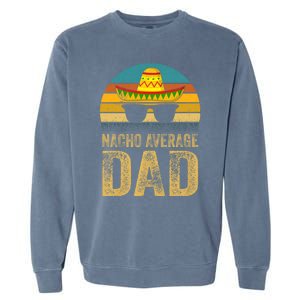 Nacho Average Dad Mexican Father Cinco De Mayo Daddy Fiesta Garment-Dyed Sweatshirt