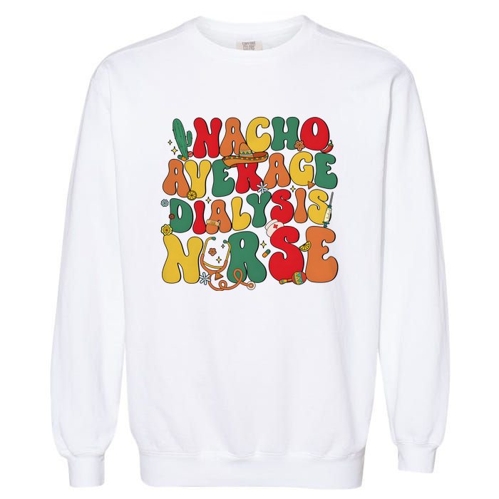 Nacho Average Dialysis Nurse Cinco De Mayo Garment-Dyed Sweatshirt