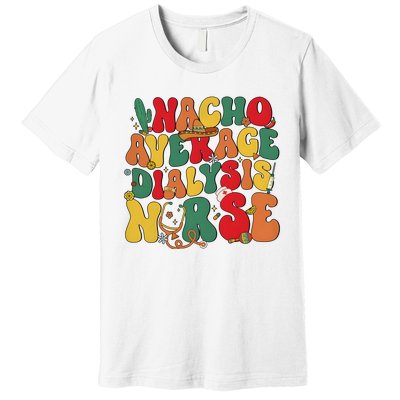 Nacho Average Dialysis Nurse Cinco De Mayo Premium T-Shirt