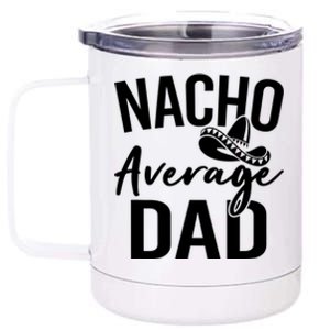 Nacho Average Dad Mexican Father Cinco De Mayo Daddy Fiesta 12 oz Stainless Steel Tumbler Cup