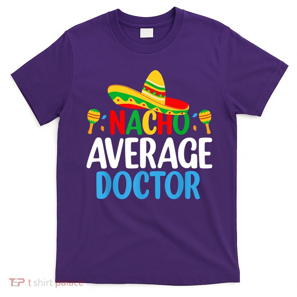 Nacho Average Doctor Tee Mexican Fiesta Cinco De Mayo T-Shirt