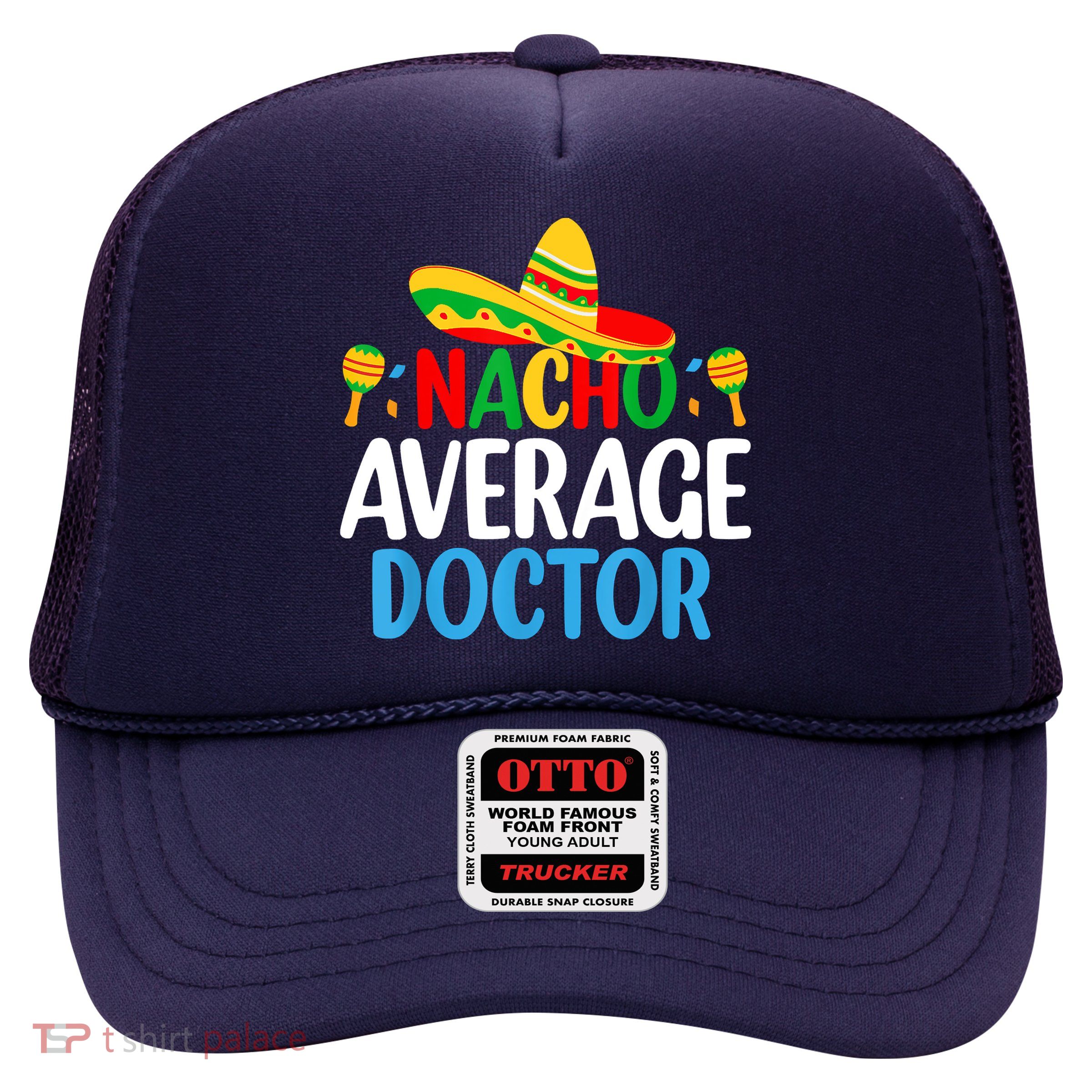 Nacho Average Doctor Tee Mexican Fiesta Cinco De Mayo Trucker Hat
