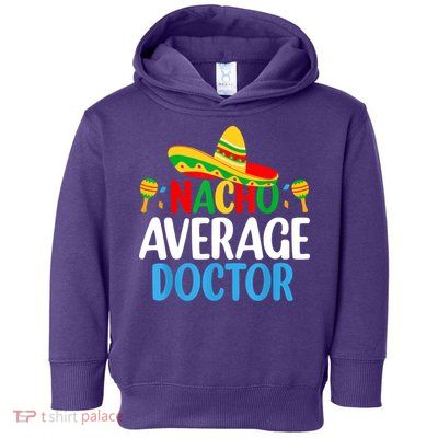 Nacho Average Doctor Tee Mexican Fiesta Cinco De Mayo Toddler Hoodie