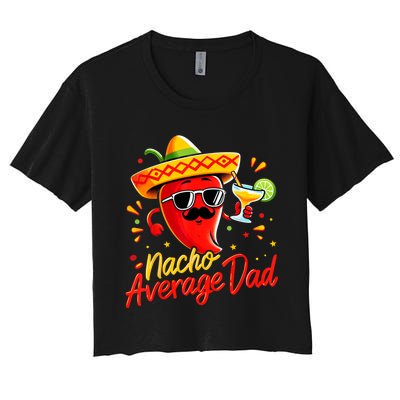 Nacho Average Daddy Dad Mexican Cinco De Mayo Father Fiesta Women's Crop Top Tee