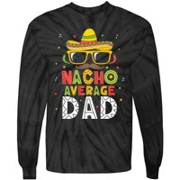 Nacho Average Dad Cinco De Mayo Mexican Daddy 5 De Mayo Tie-Dye Long Sleeve Shirt