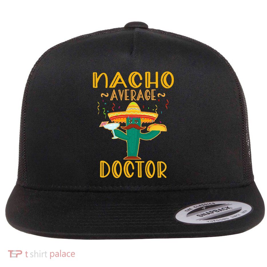 Nacho Average Doctor Tee Mexican Fiesta Cinco De Mayo Flatbill Hat