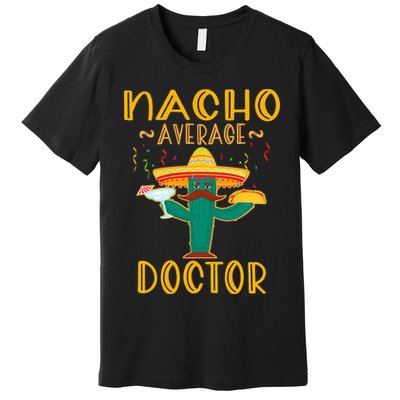 Nacho Average Doctor Tee Mexican Fiesta Cinco De Mayo Premium T-Shirt