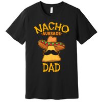 Nacho Average Dad Mexican Dish Daddy Cinco De Mayo Gift Premium T-Shirt