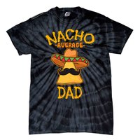 Nacho Average Dad Mexican Dish Daddy Cinco De Mayo Gift Tie-Dye T-Shirt