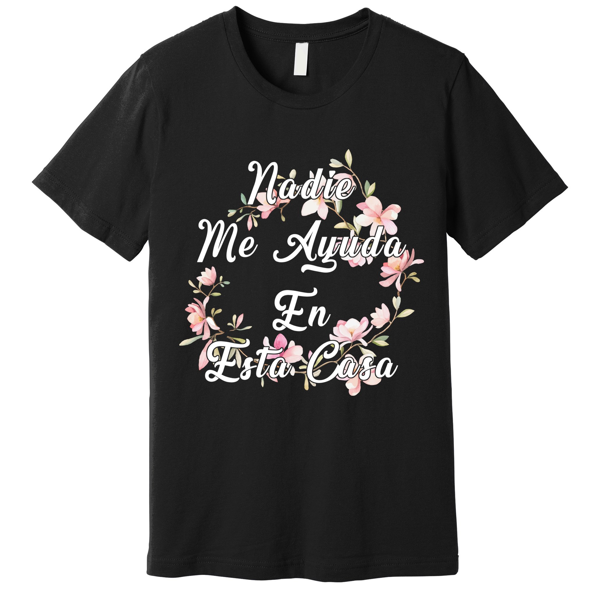 Nadie Me Ayuda En Esta Casa Funny Gift Premium T-Shirt