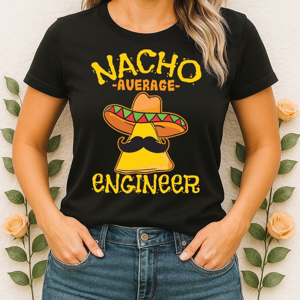 Nacho Average Engineer Engineering Professsion Cinco De Mayo Womens T-Shirt