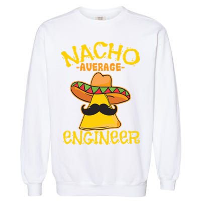 Nacho Average Engineer Engineering Professsion Cinco De Mayo Garment-Dyed Sweatshirt
