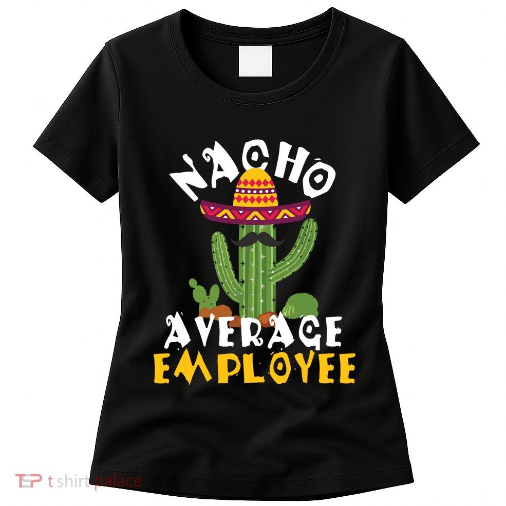 Nacho Average Employee Boss Staff Employee Appreciation Womens T-Shirt