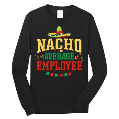 Nacho Average Employee Cinco de Mayo Fiesta Nacho Employee Long Sleeve Shirt