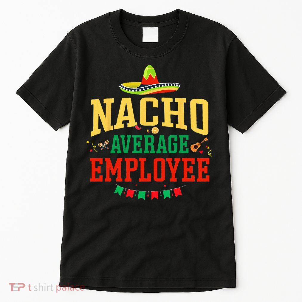 Nacho Average Employee Cinco de Mayo Fiesta Nacho Employee Tall T-Shirt