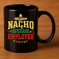 Nacho Average Employee Cinco de Mayo Fiesta Nacho Employee 11oz C Handle Ceramic Mug
