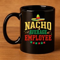 Nacho Average Employee Cinco de Mayo Fiesta Nacho Employee 11oz C Handle Ceramic Mug