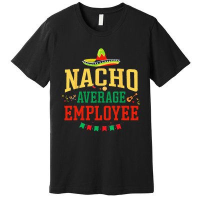 Nacho Average Employee Cinco De Mayo Fiesta Nacho Employee Premium T-Shirt