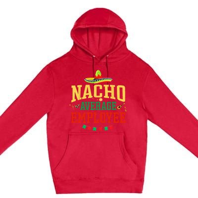 Nacho Average Employee Cinco De Mayo Fiesta Nacho Employee Premium Pullover Hoodie