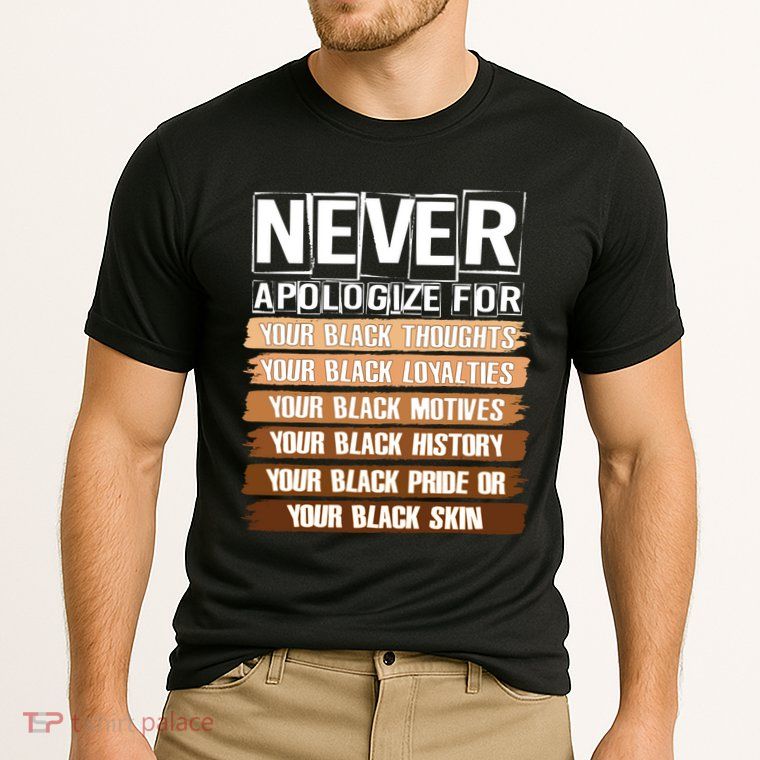 Never Apologize For Your Black History Performance Shirt