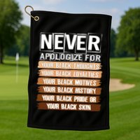 Never Apologize For Your Black History Golf Towel