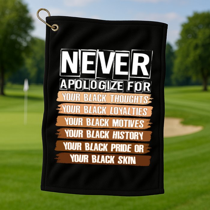 Never Apologize For Your Black History Golf Towel