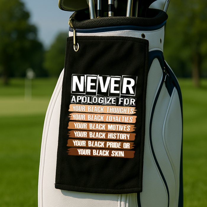 Never Apologize For Your Black History Golf Towel
