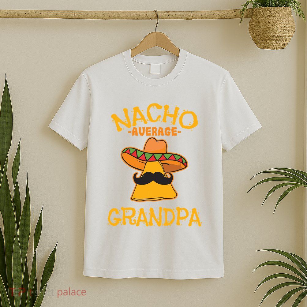 Nacho Average Grandpa Mexican Dish Granddad Cinco De Mayo T-Shirt