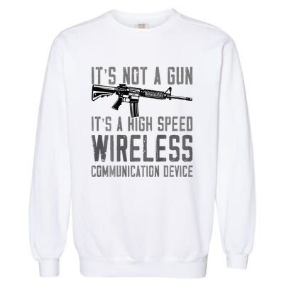 Not A Gun ItS A High Speed Wireless Communication Device Garment-Dyed Sweatshirt