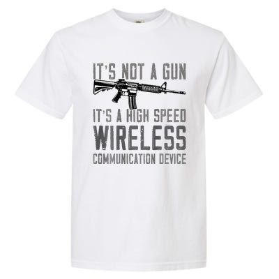 Not A Gun ItS A High Speed Wireless Communication Device Garment-Dyed Heavyweight T-Shirt