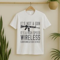 Not A Gun ItS A High Speed Wireless Communication Device T-Shirt