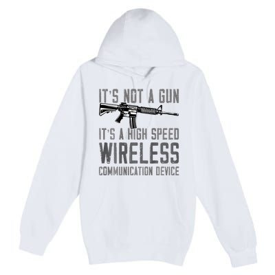 Not A Gun ItS A High Speed Wireless Communication Device Premium Pullover Hoodie