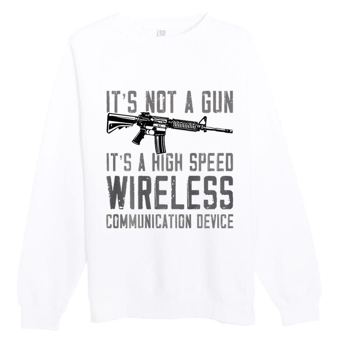 Not A Gun ItS A High Speed Wireless Communication Device Premium Crewneck Sweatshirt