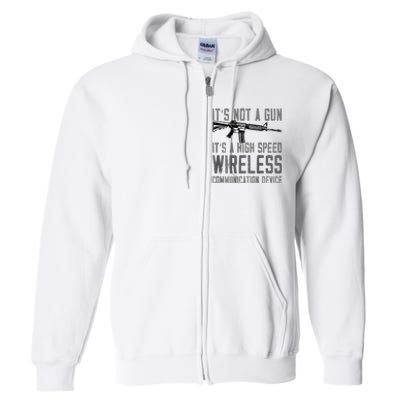 Not A Gun ItS A High Speed Wireless Communication Device Full Zip Hoodie