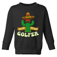 Nacho Average Golfer Tournament Hobby Toddler Sweatshirt