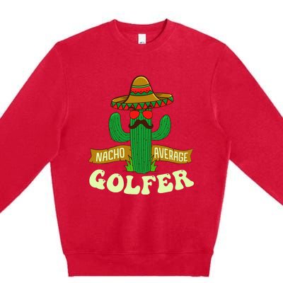 Nacho Average Golfer Tournament Hobby Premium Crewneck Sweatshirt