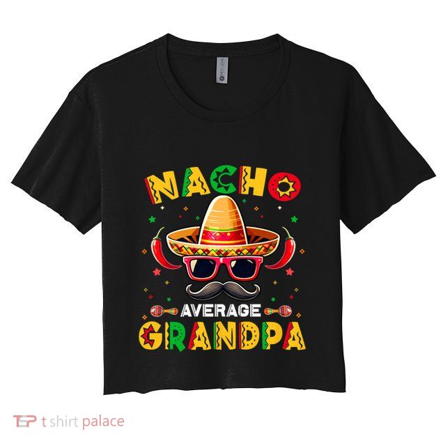 Nacho Average Grandpa Papa Cinco De Mayo Mexican Fiesta Crop Top
