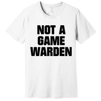 Not A Game Warden Premium T-Shirt