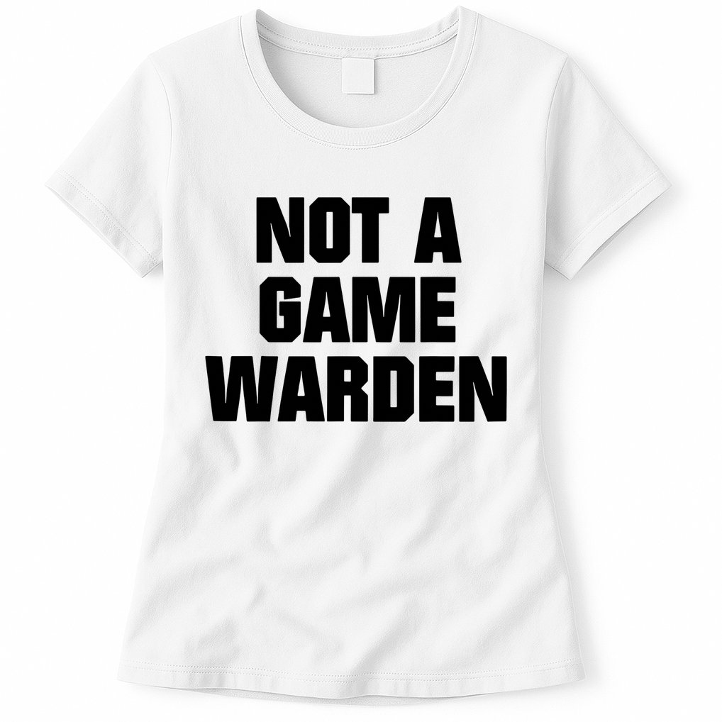 Not A Game Warden Womens T-Shirt