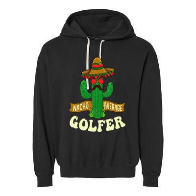 Nacho Average Golfer Golfing Lover Golf Tournament Hobby Garment-Dyed Fleece Hoodie