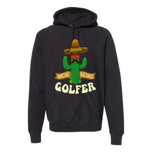 Nacho Average Golfer Golfing Lover Golf Tournament Hobby Premium Hoodie