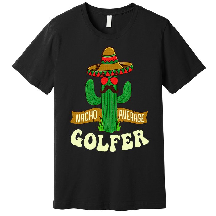 Nacho Average Golfer Golfing Lover Golf Tournament Hobby Premium T-Shirt