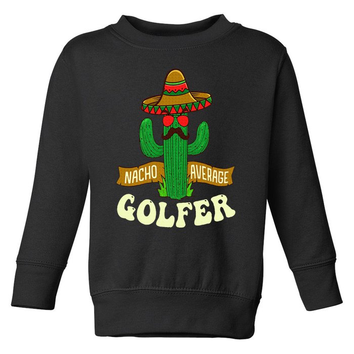 Nacho Average Golfer Golfing Lover Golf Tournament Hobby Toddler Sweatshirt