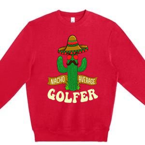 Nacho Average Golfer Golfing Lover Golf Tournament Hobby Premium Crewneck Sweatshirt