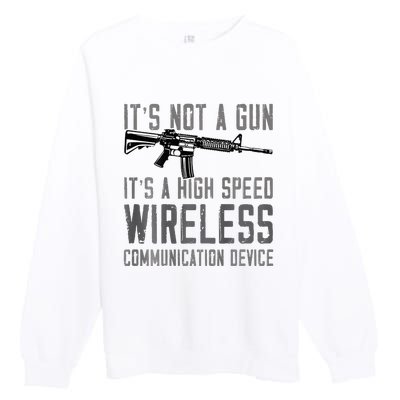 Not A Gun ItS A High Speed Wireless Communication Device Premium Crewneck Sweatshirt