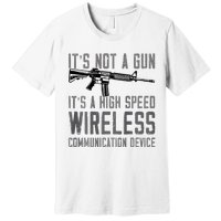 Not A Gun ItS A High Speed Wireless Communication Device Premium T-Shirt